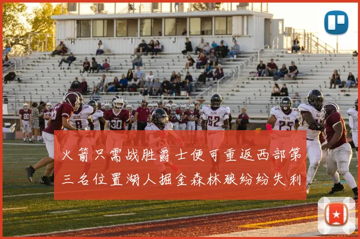 火箭只需战胜爵士便可重返西部第三名位置湖人掘金森林狼纷纷失利